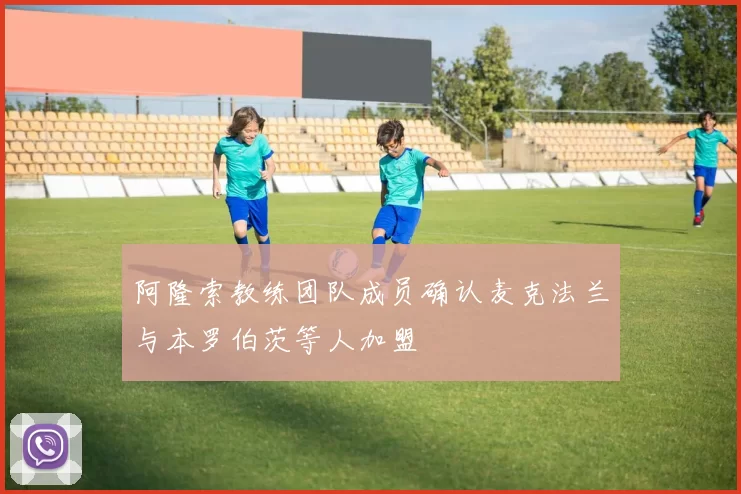 阿隆索教练团队成员确认麦克法兰与本罗伯茨等人加盟